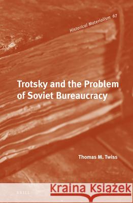 Trotsky and the Problem of Soviet Bureaucracy Thomas M. Twiss 9789004269521 Brill Academic Publishers - książka