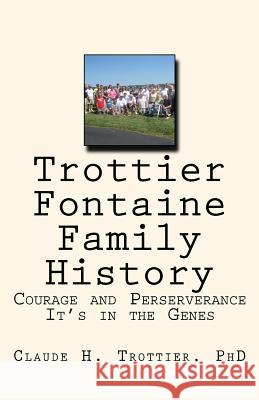 Trottier and Fontaine Family History: Courage and Perserverance: It's in the Genes Claude H. Trottier 9781719142915 Createspace Independent Publishing Platform - książka