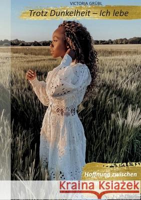 Trotz Dunkelheit- Ich lebe: Hoffnung zwischen Schmerz und Gnade Victoria Gr?bl 9783844806229 Bod - Books on Demand - książka