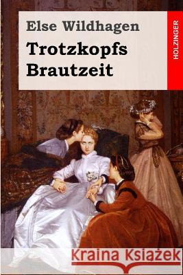 Trotzkopfs Brautzeit Else Wildhagen 9781506174693 Createspace - książka