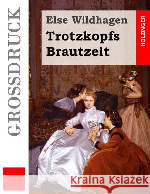 Trotzkopfs Brautzeit (Großdruck) Wildhagen, Else 9781533585578 Createspace Independent Publishing Platform - książka