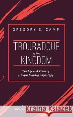 Troubadour of the Kingdom: The Life and Times of J. Rufus Moseley, 1870-1954 Gregory S Camp, William L de Arteaga 9781532679797 Wipf & Stock Publishers - książka