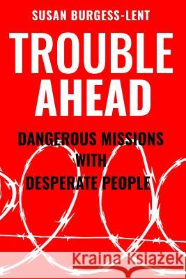 Trouble Ahead: Dangerous Missions with Desperate People Susan M. Burgess-Lent 9780578426082 Susanburgess-Lent - książka