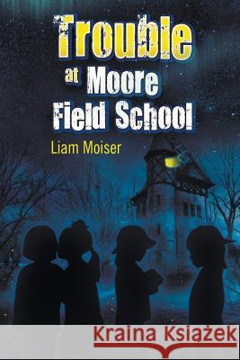 Trouble at Moore Field School Liam Moiser 9781681810577 Strategic Book Publishing - książka