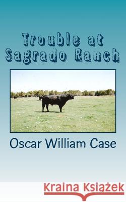 Trouble at Sagrado Ranch MR Oscar William Case 9781494796808 Createspace - książka