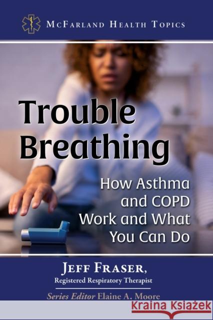 Trouble Breathing: How Asthma and Copd Work and What You Can Do Jeff Fraser 9781476686103 McFarland & Company - książka