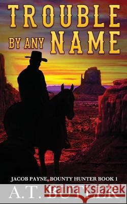 Trouble By Any Name: A Western Novella A T Butler 9781949153040 James Mountain Media LLC - książka