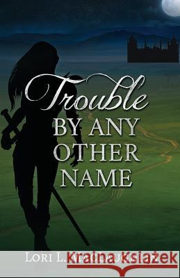 Trouble By Any Other Name Maclaughlin, Lori L. 9781942015024 Book and Sword Publishing - książka