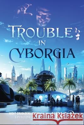 Trouble in Cyborgia: Night Crusaders Series Episode 4 Eric B 9781977285317 Outskirts Press - książka