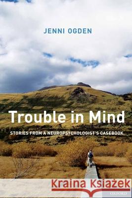 Trouble in Mind: Stories from a Neuropsychologist's Casebook Ogden, Jenni 9780199827008 Oxford University Press Inc - książka