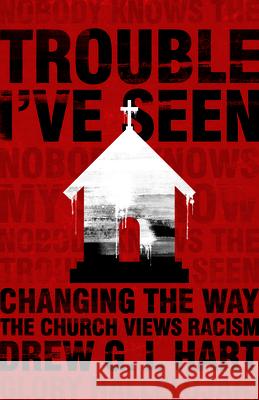 Trouble I've Seen: Changing the Way the Church Views Racism Drew G. I. Hart 9781513800004 Herald Press (VA) - książka