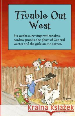 Trouble Out West: Six weeks surviving rattlesnakes, cowboy pranks, the ghost of General Custer and the girls on the corner. Moynihan, Kate 9781508765080 Createspace - książka