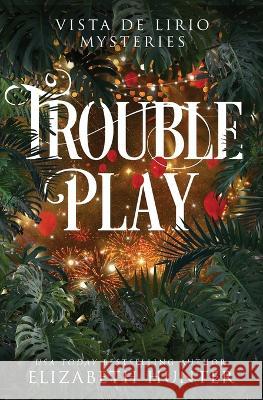 Trouble Play: A Vista de Lirio Mystery Elizabeth Hunter 9781941674987 Recurve Press, LLC - książka