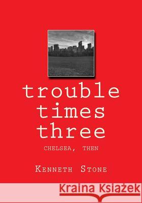 trouble times three: chelsea, then Stone, Kenneth J. 9781491098394 Createspace - książka