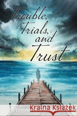 Trouble, Trials, and Trust Stephanie Kauffman 9781039156821 FriesenPress - książka