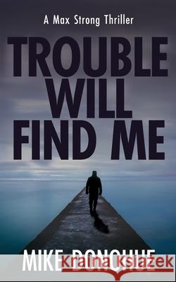 Trouble Will Find Me Mike Donohue 9781736829752 Spring St. Studios - książka