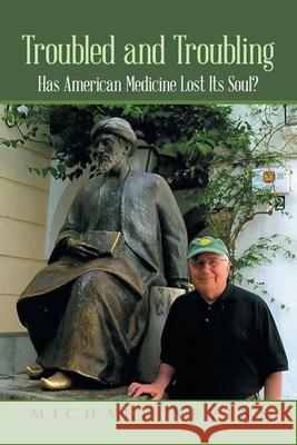 Troubled and Troubling: Has American Medicine Lost Its Soul? Michael Nevins 9781663275653 iUniverse - książka