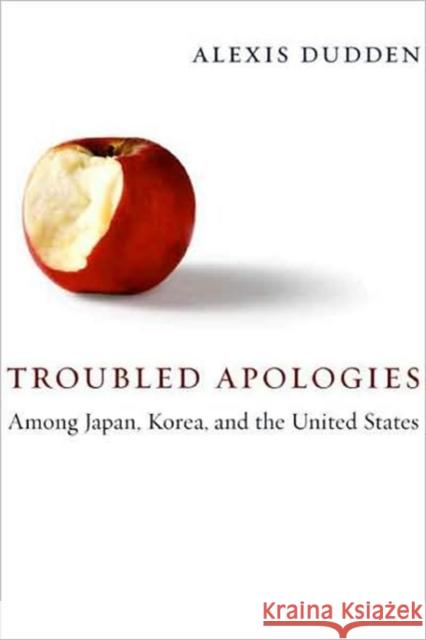 Troubled Apologies Among Japan, Korea, and the United States Alexis Dudden 9780231141765 Columbia University Press - książka