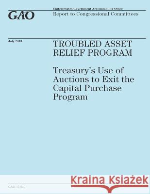 Troubled Assset Relief Program: Treasury's Use of Auctions to Exit the Capital Purchase Program Government Accountability Office 9781503199705 Createspace - książka