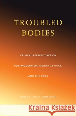 Troubled Bodies: Critical Perspectives on Postmodernism, Medical Ethics, and the Body Paul a. Komesaroff 9780522846843 Melbourne University - książka