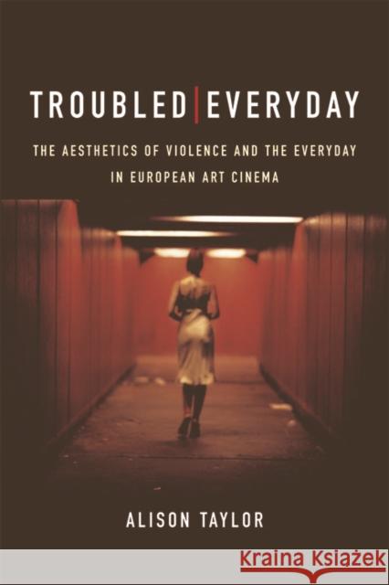 Troubled Everyday: The Aesthetics of Violence and the Everyday in European Art Cinema Alison Taylor 9781474415224 Edinburgh University Press - książka