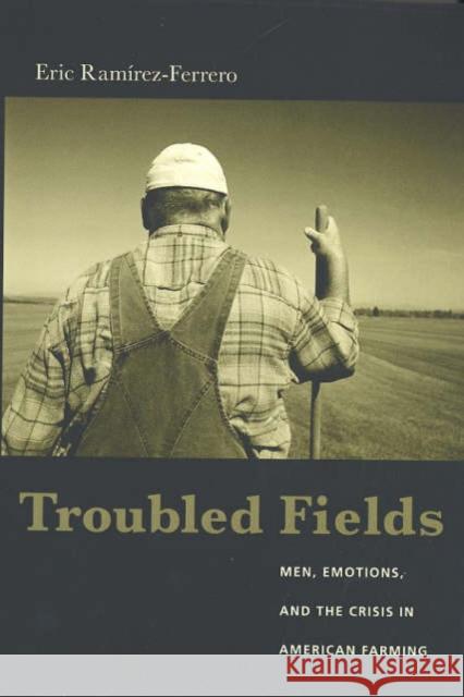 Troubled Fields: Men, Emotions, and the Crisis in American Farming Ramirez-Ferrero, Eric 9780231130257 Columbia University Press - książka