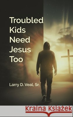 Troubled Kids Need Jesus Too Veal, Larry D. 9798994248805 Laveal Enterprises - książka