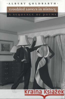 Troubled Lovers in History: A Sequence of Poems Albert Goldbarth 9780814250150 Ohio State University Press - książka