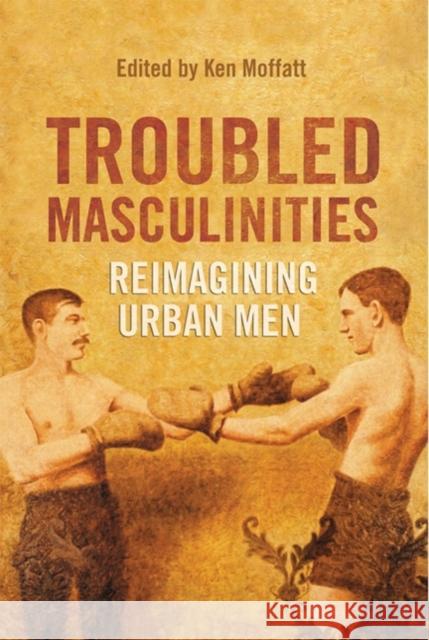 Troubled Masculinities: Reimagining Urban Men Moffatt, Ken 9781442612747 University of Toronto Press - książka