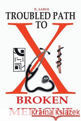 Troubled Path to Broken Medicine R. Sabol 9781493177721 Xlibris Corporation - książka