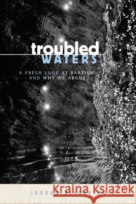 Troubled Waters: A Fresh Look At Baptism And Why We Argue Pickering, Jordan S. 9781530726141 Createspace Independent Publishing Platform - książka
