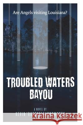 Troubled Waters Bayou: Are Angels Visiting Louisiana? Kevin Roscoe Farnsworth Michael Rose Orestes Gonzales 9781533352590 Createspace Independent Publishing Platform - książka