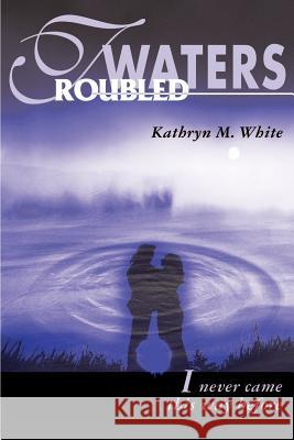 Troubled Waters: I Never Came This Way Before White, Kathryn M. 9780595145607 Writers Club Press - książka