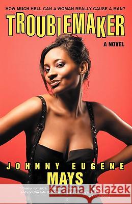 Troublemaker: How Much Hell Can A Woman Really Cause A Man? Mays, Johnny Eugene 9780595395569 iUniverse - książka