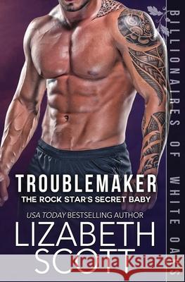 Troublemaker: The Rock Star's Secret Baby Lizabeth Scott 9781983326936 Independently Published - książka