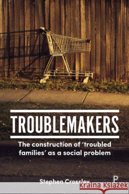 Troublemakers: The Construction of 'Troubled Families' as a Social Problem Crossley, Stephen 9781447334729 Policy Press - książka