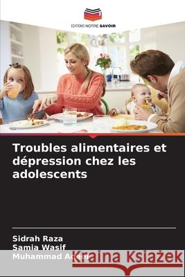 Troubles alimentaires et dépression chez les adolescents Raza, Sidrah, Wasif, Samia, Aqeel, Muhammad 9786209104640 Editions Notre Savoir - książka
