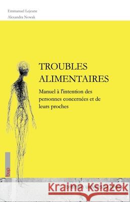 Troubles Alimentaires: Manuel ? l'intention des personnes concern?es et de leurs proches Emmanuel LeJeune Alexandra Nowak 9783691735321 Bremen University Press - książka
