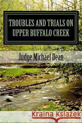 TROUBLES AND TRIALS On Upper Buffalo Creek: Tales of Feuds, Shootouts, and Murders in Owsley County, Kentucky in the early 20th century and trials of Dean, Michael 9781541287532 Createspace Independent Publishing Platform - książka