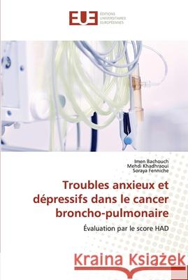 Troubles anxieux et dépressifs dans le cancer broncho-pulmonaire Bachouch, Imen 9786202538077 Editions Universitaires Europeennes - książka