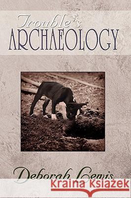 Trouble's Archaeology: Poems Lewis, Deborah 9780595517763 iUniverse.com - książka