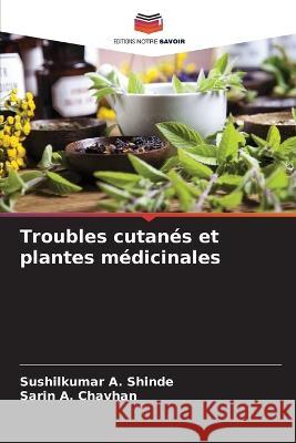 Troubles cutan?s et plantes m?dicinales Sushilkumar A. Shinde Sarin A. Chavhan 9786205863855 Editions Notre Savoir - książka