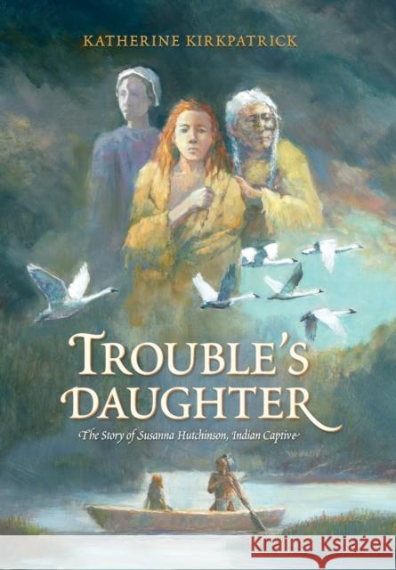 Trouble's Daughter: The Story of Susanna Hutchinson, Indian Captive Katherine Kirkpatrick 9780578645766 Katherine Kirkpatrick - książka