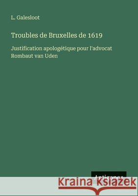 Troubles de Bruxelles de 1619: Justification apolog?tique pour l'advocat Rombaut van Uden L. Galesloot 9783563132227 Antigonos Verlag - książka