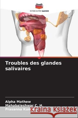 Troubles des glandes salivaires Alpha Mathew Mahabaleshwar C H Prasanna Kumar 9786206016151 Editions Notre Savoir - książka