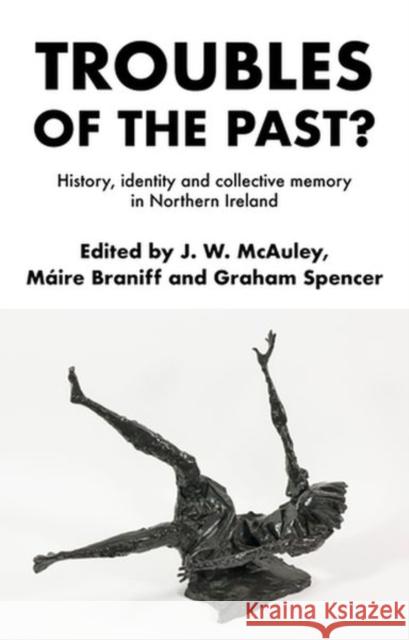 Troubles of the Past?: History, Identity and Collective Memory in Northern Ireland McAuley, James 9781526154194 Manchester University Press - książka