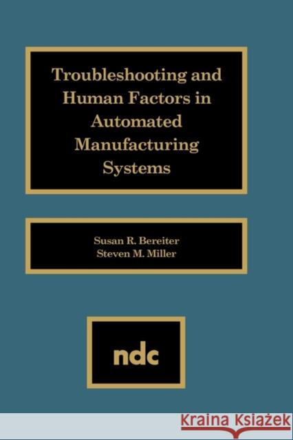 Troubleshooting and Human Factors in Automated Manufacturing Systems Susan R. Bereiter 9780815511878 Noyes Data Corporation/Noyes Publications - książka