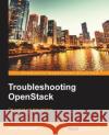 Troubleshooting OpenStack Campbell, Tony 9781783986880 Packt Publishing