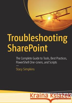 Troubleshooting Sharepoint: The Complete Guide to Tools, Best Practices, Powershell One-Liners, and Scripts Simpkins, Stacy 9781484231371 Apress - książka