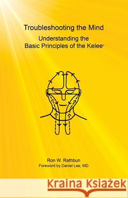 Troubleshooting the Mind: Understanding the Basic Principles of the Kelee(R) Rathbun, Ron W. 9780997300239 Kelee Foundation - książka